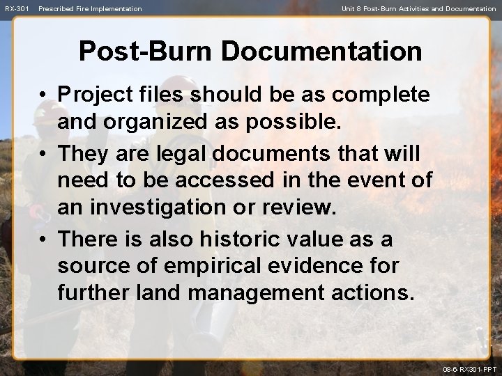 RX-301 Prescribed Fire Implementation Unit 8 Post-Burn Activities and Documentation Post-Burn Documentation • Project
