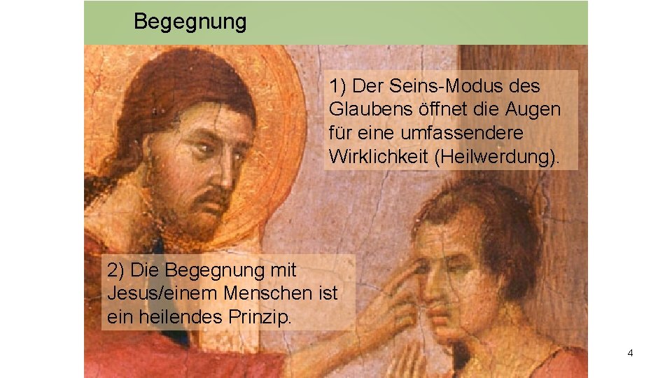 Begegnung 1) Der Seins-Modus des Glaubens öffnet die Augen für eine umfassendere Wirklichkeit (Heilwerdung).