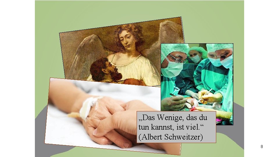 „Das Wenige, das du tun kannst, ist viel. “ (Albert Schweitzer) 8 