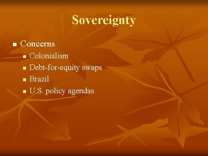 Sovereignty n Concerns n n Colonialism Debt-for-equity swaps Brazil U. S. policy agendas 