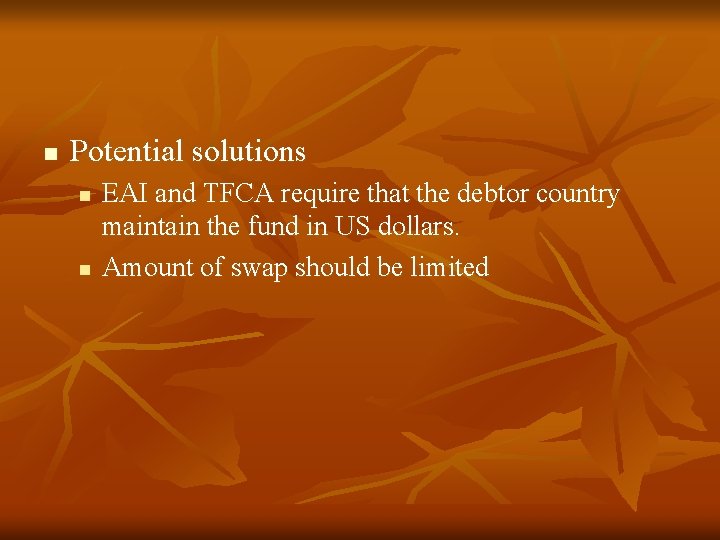 n Potential solutions n n EAI and TFCA require that the debtor country maintain