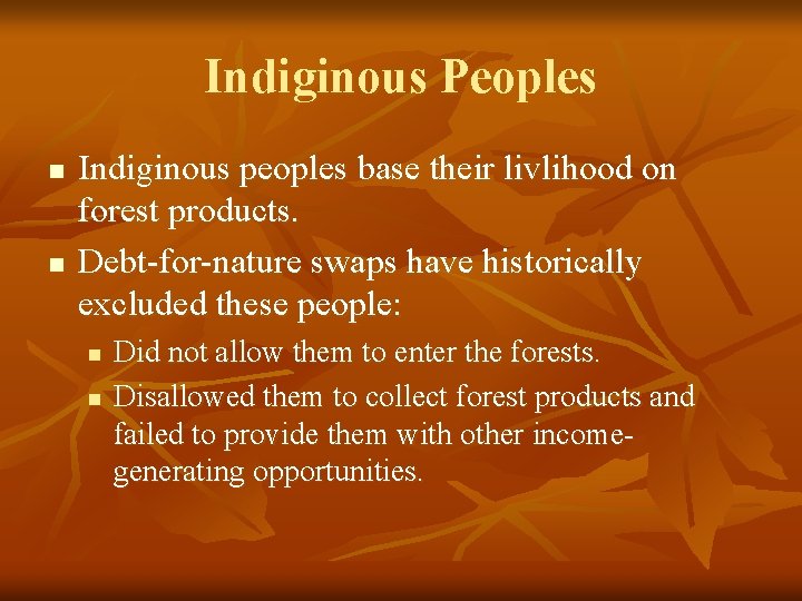 Indiginous Peoples n n Indiginous peoples base their livlihood on forest products. Debt-for-nature swaps