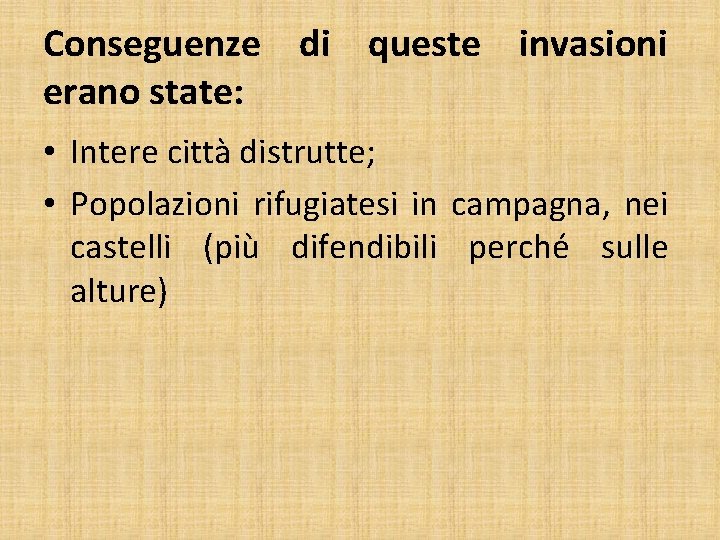 Conseguenze di queste invasioni erano state: • Intere città distrutte; • Popolazioni rifugiatesi in