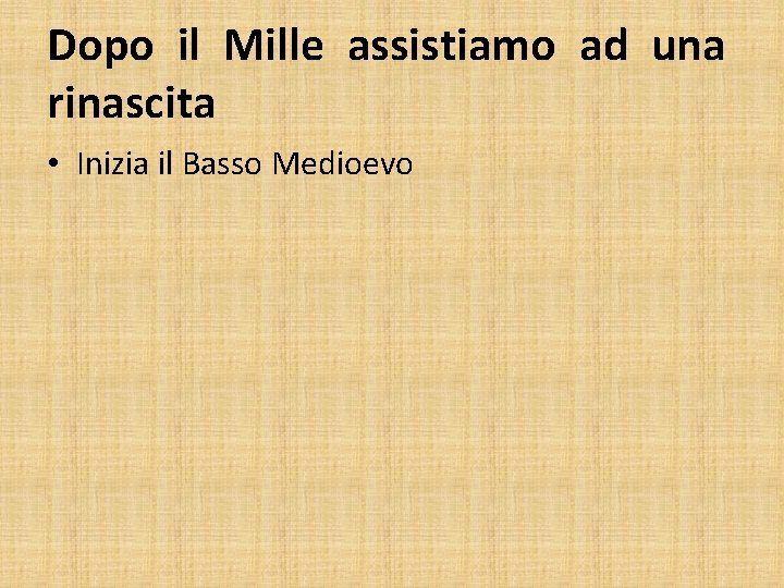 Dopo il Mille assistiamo ad una rinascita • Inizia il Basso Medioevo 