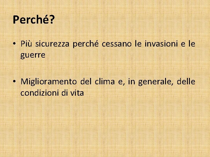 Perché? • Più sicurezza perché cessano le invasioni e le guerre • Miglioramento del