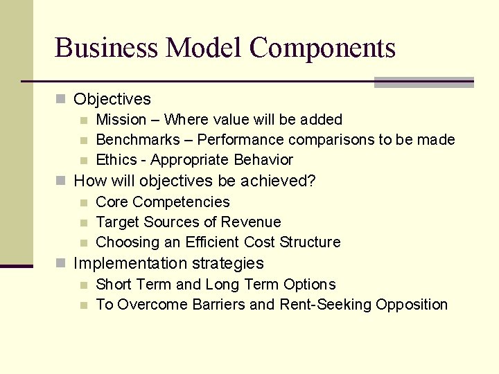 Business Model Components n Objectives n Mission – Where value will be added n