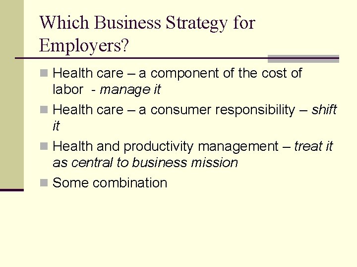 Which Business Strategy for Employers? n Health care – a component of the cost