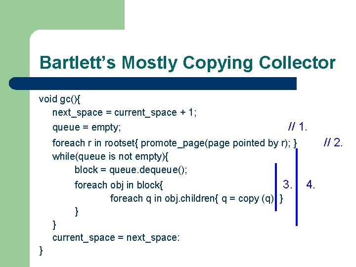 Bartlett’s Mostly Copying Collector void gc(){ next_space = current_space + 1; queue = empty;