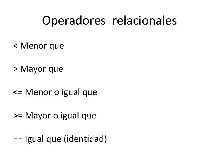 Operadores relacionales < Menor que > Mayor que <= Menor o igual que >=