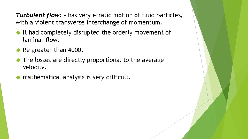 Turbulent flow: - has very erratic motion of fluid particles, with a violent transverse