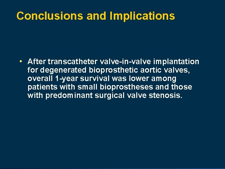 Conclusions and Implications • After transcatheter valve-in-valve implantation for degenerated bioprosthetic aortic valves, overall