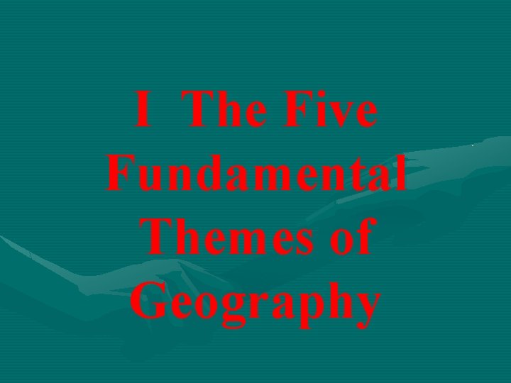 I The Five Fundamental Themes of Geography 