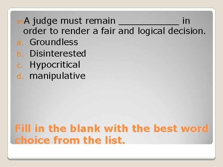  A judge must remain ______ in order to render a fair and logical