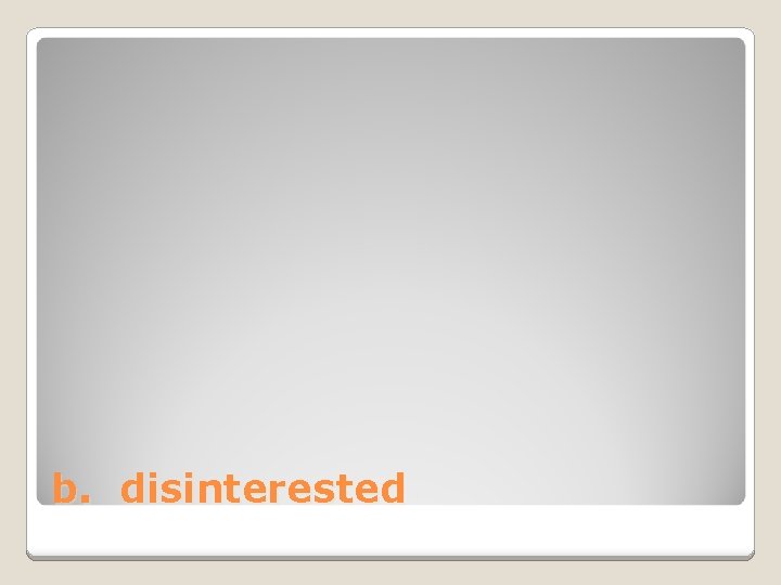 b. disinterested 