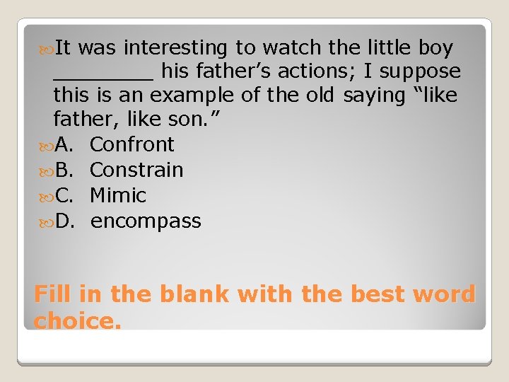  It was interesting to watch the little boy ____ his father’s actions; I