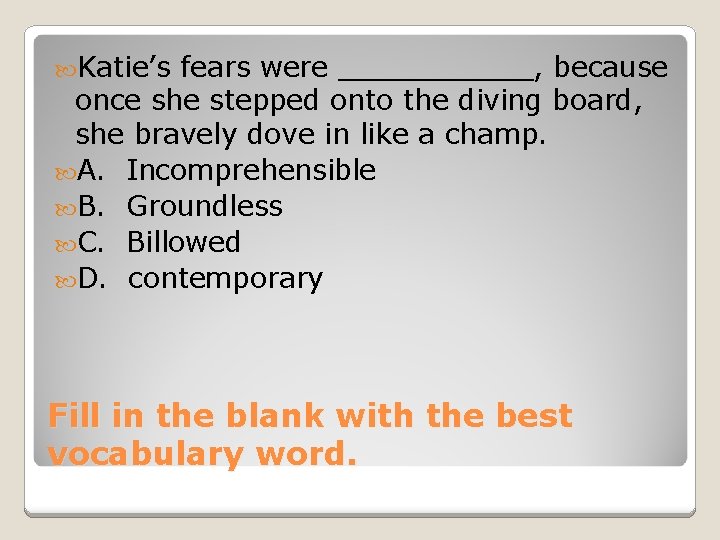  Katie’s fears were ______, because once she stepped onto the diving board, she