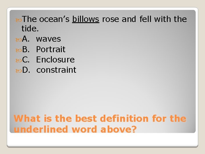  The ocean’s billows rose and fell with the tide. A. waves B. Portrait
