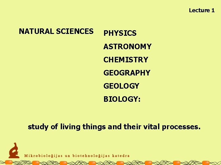 Lecture 1 NATURAL SCIENCES PHYSICS ASTRONOMY CHEMISTRY GEOGRAPHY GEOLOGY BIOLOGY: study of living things