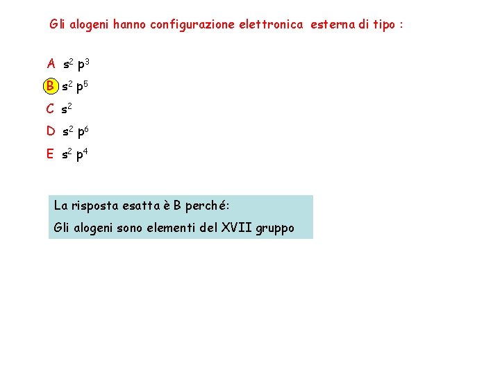 Gli alogeni hanno configurazione elettronica esterna di tipo : A s 2 p 3