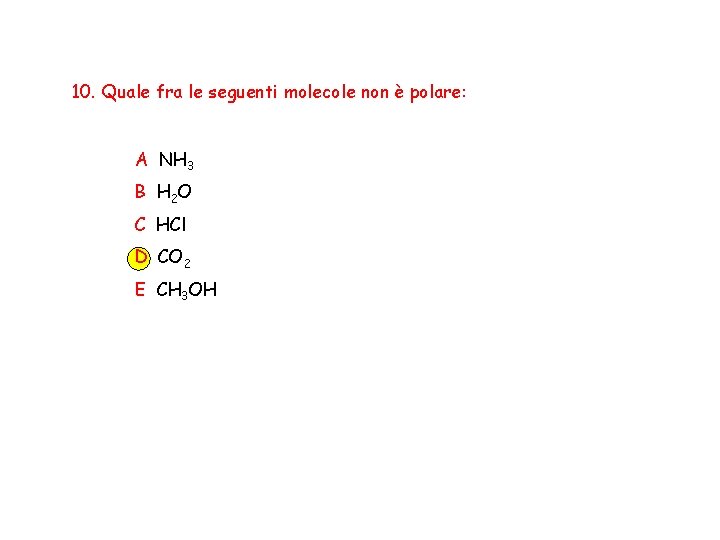 10. Quale fra le seguenti molecole non è polare: A NH 3 B H