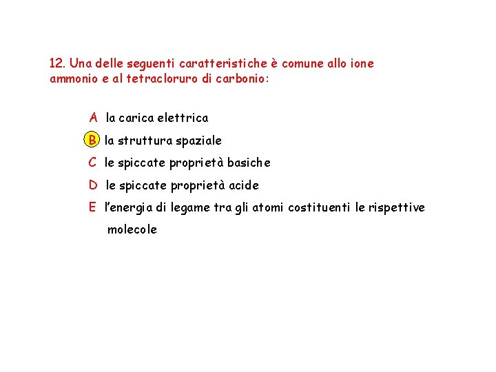 12. Una delle seguenti caratteristiche è comune allo ione ammonio e al tetracloruro di