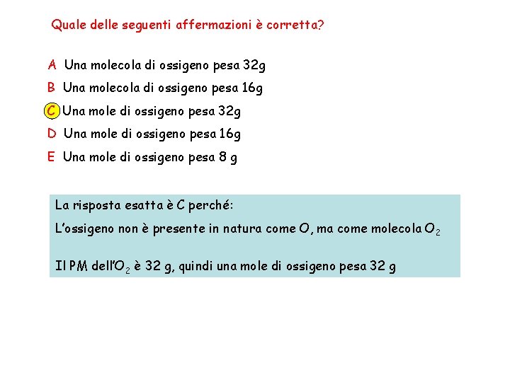 Quale delle seguenti affermazioni è corretta? A Una molecola di ossigeno pesa 32 g