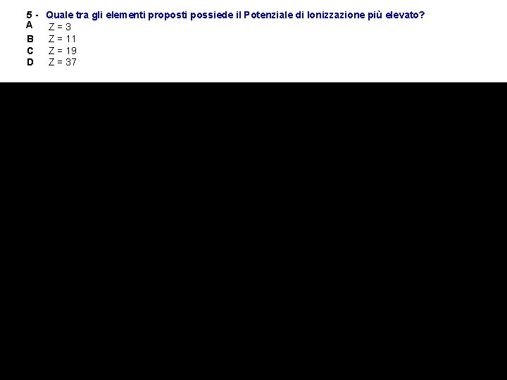 5 - Quale tra gli elementi proposti possiede il Potenziale di Ionizzazione più elevato?