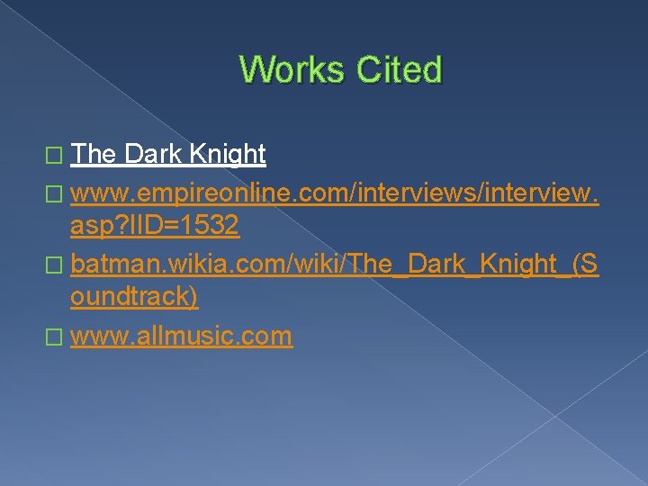 Works Cited � The Dark Knight � www. empireonline. com/interviews/interview. asp? IID=1532 � batman.