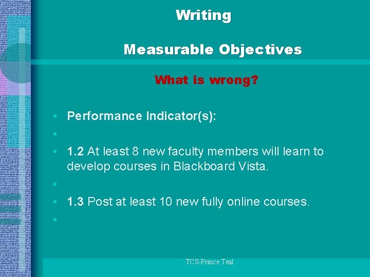 Writing Measurable Objectives What is wrong? • Performance Indicator(s): • • 1. 2 At