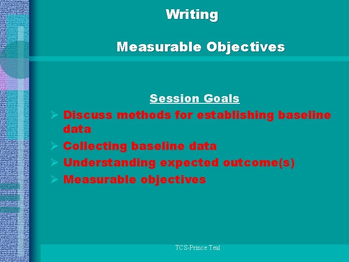 Writing Measurable Objectives Ø Ø Session Goals Discuss methods for establishing baseline data Collecting