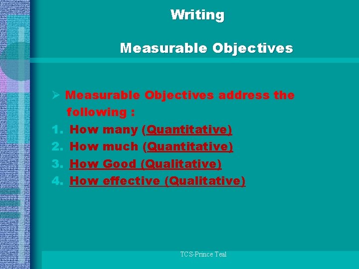 Writing Measurable Objectives Ø Measurable Objectives address the following : 1. How many (Quantitative)