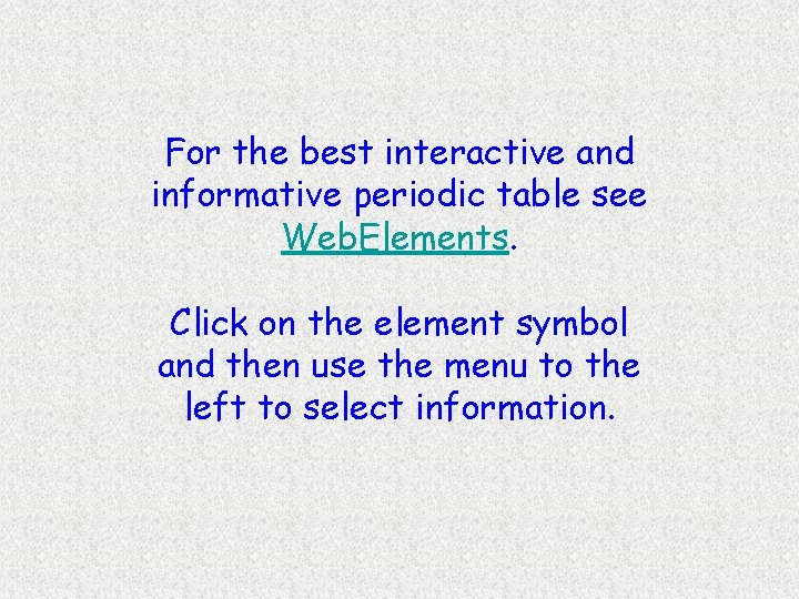 For the best interactive and informative periodic table see Web. Elements. Click on the