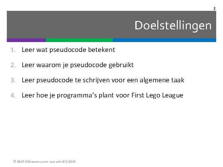 2 Doelstellingen 1. Leer wat pseudocode betekent 2. Leer waarom je pseudocode gebruikt 3.
