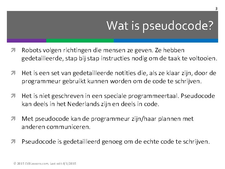 3 Wat is pseudocode? Robots volgen richtingen die mensen ze geven. Ze hebben gedetailleerde,