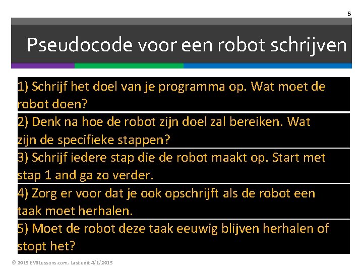 6 Pseudocode voor een robot schrijven 1) Schrijf het doel van je programma op.