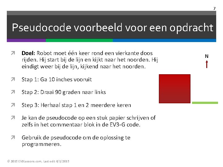 7 Pseudocode voorbeeld voor een opdracht Doel: Robot moet één keer rond een vierkante