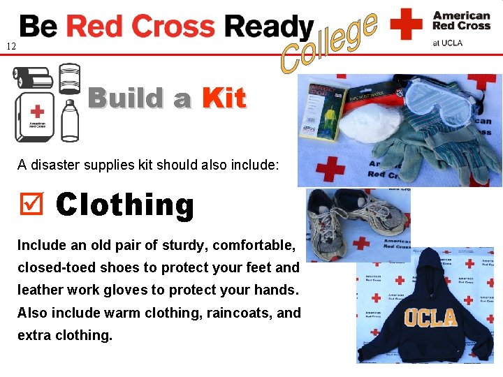12 Build a Kit A disaster supplies kit should also include: Clothing Include an
