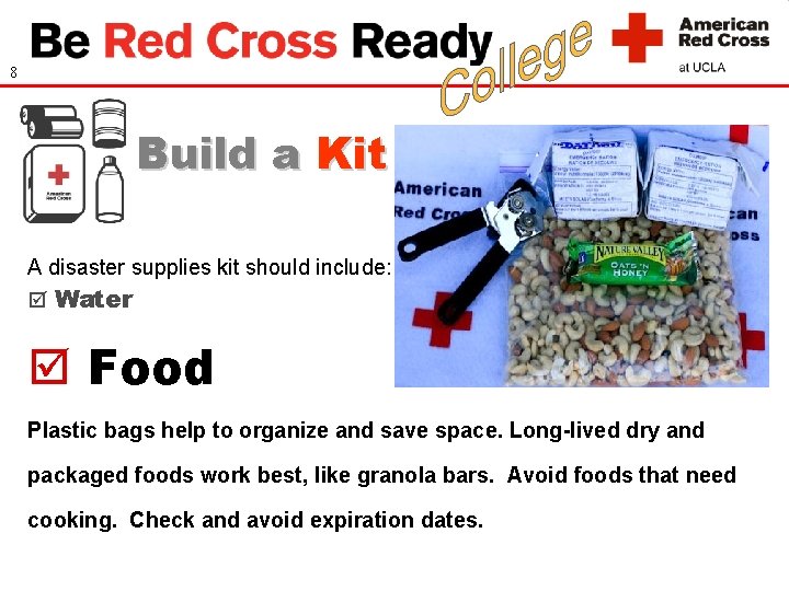 8 Build a Kit A disaster supplies kit should include: Water Food Plastic bags
