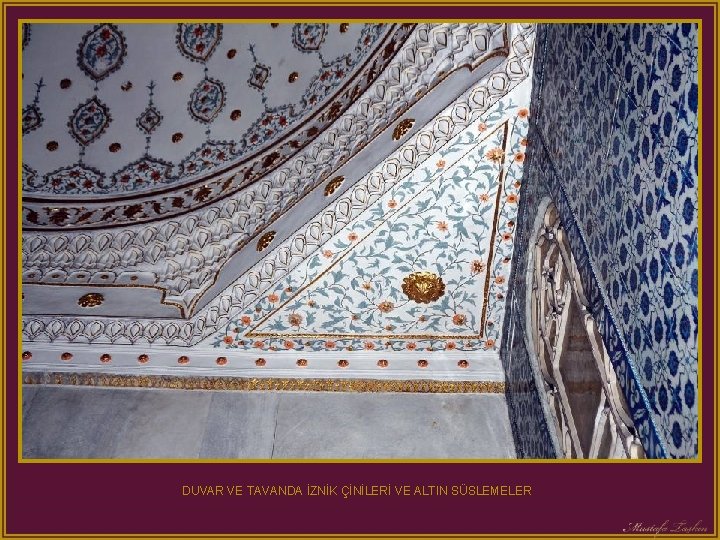 DUVAR VE TAVANDA İZNİK ÇİNİLERİ VE ALTIN SÜSLEMELER 