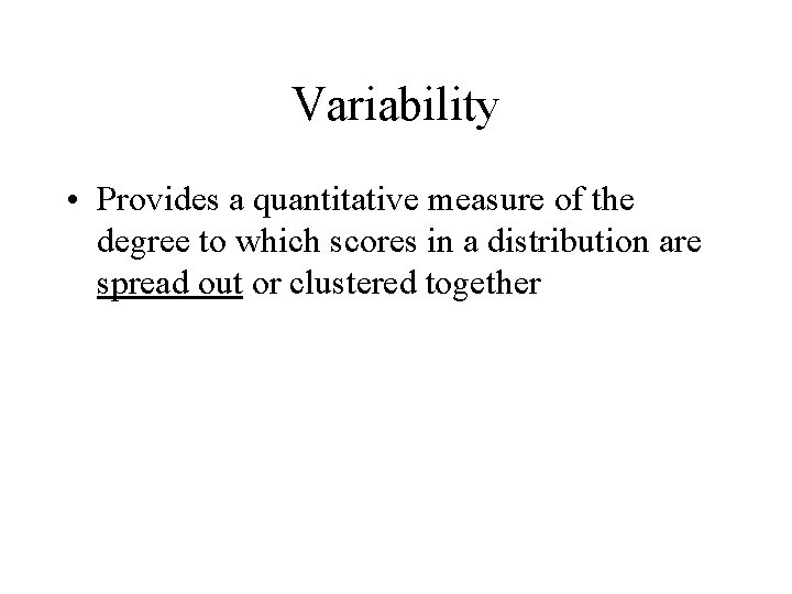 Variability • Provides a quantitative measure of the degree to which scores in a