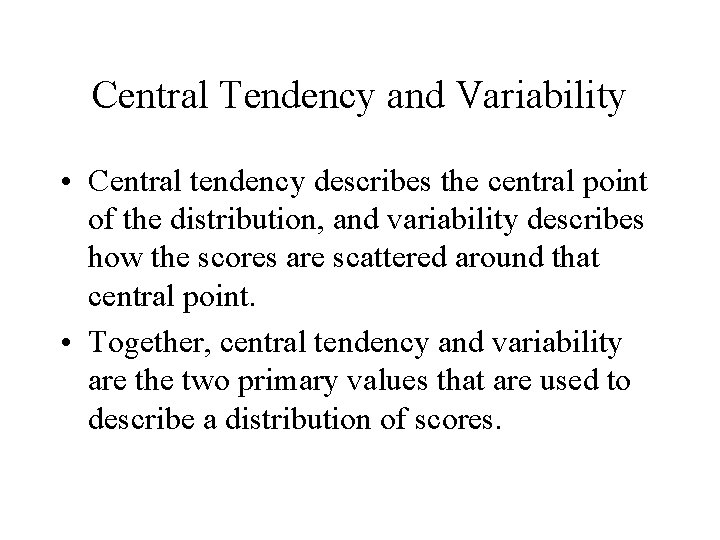 Central Tendency and Variability • Central tendency describes the central point of the distribution,