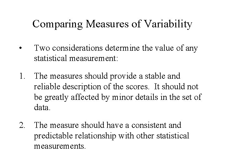 Comparing Measures of Variability • Two considerations determine the value of any statistical measurement: