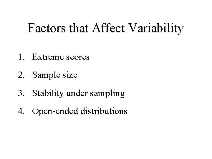 Factors that Affect Variability 1. Extreme scores 2. Sample size 3. Stability under sampling