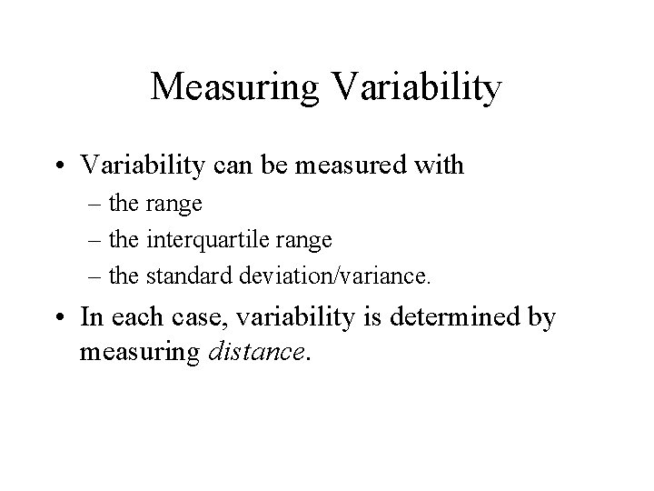 Measuring Variability • Variability can be measured with – the range – the interquartile