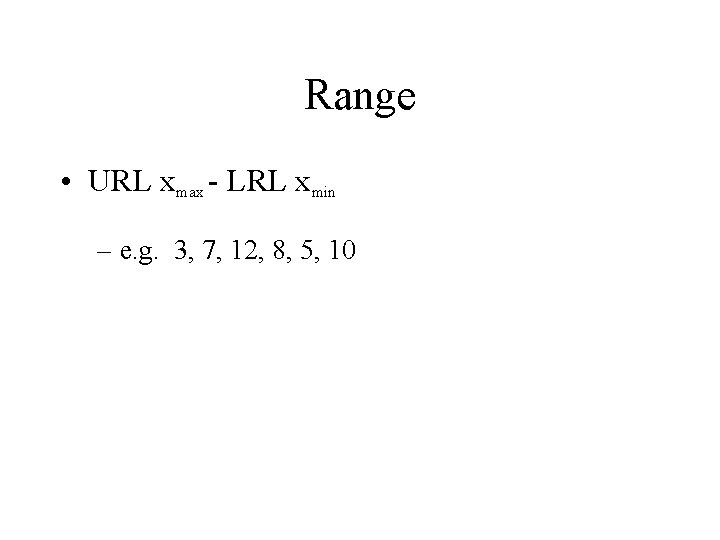 Range • URL xmax - LRL xmin – e. g. 3, 7, 12, 8,