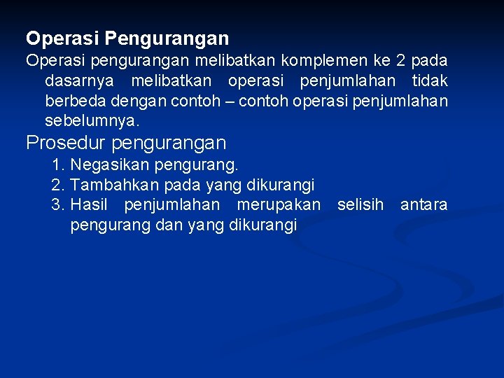 Operasi Pengurangan Operasi pengurangan melibatkan komplemen ke 2 pada dasarnya melibatkan operasi penjumlahan tidak