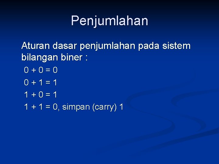Penjumlahan Aturan dasar penjumlahan pada sistem bilangan biner : 0+0=0 0+1=1 1+0=1 1 +