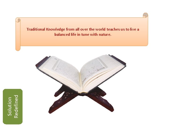 Solution Redefined Traditional Knowledge from all over the world teaches us to live a