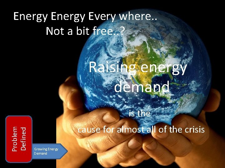 Energy Every where. . Not a bit free. . ? Raising energy demand Problem