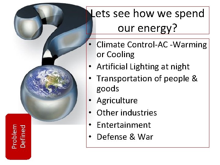 Problem Defined Lets see how we spend our energy? • Climate Control-AC -Warming or